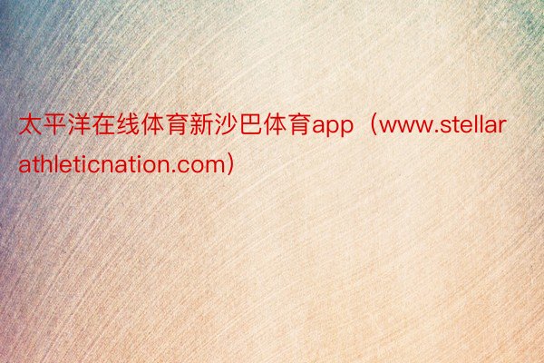 太平洋在线体育新沙巴体育app（www.stellarathleticnation.com）