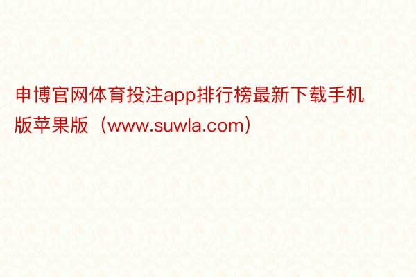 申博官网体育投注app排行榜最新下载手机版苹果版（www.suwla.com）