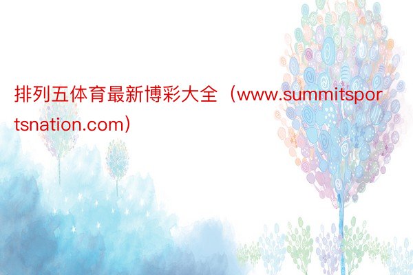 排列五体育最新博彩大全（www.summitsportsnation.com）