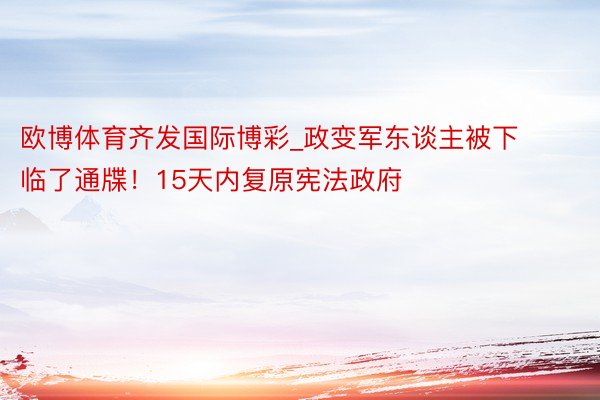 欧博体育齐发国际博彩_政变军东谈主被下临了通牒！15天内复原宪法政府