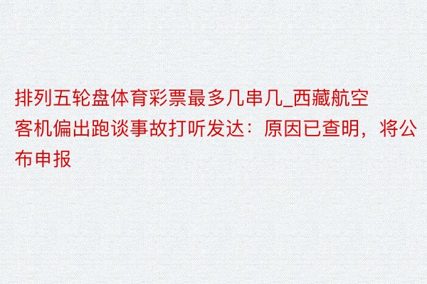 排列五轮盘体育彩票最多几串几_西藏航空客机偏出跑谈事故打听发达：原因已查明，将公布申报