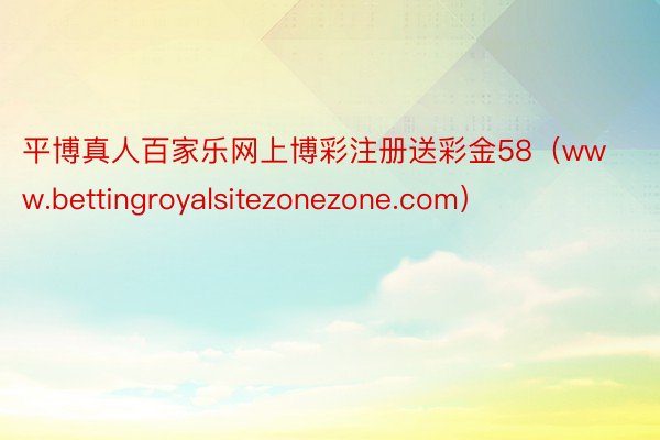 平博真人百家乐网上博彩注册送彩金58（www.bettingroyalsitezonezone.com）