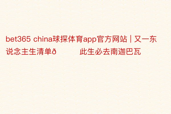 bet365 china球探体育app官方网站 | 又一东说念主生清单🏔此生必去南迦巴瓦❗