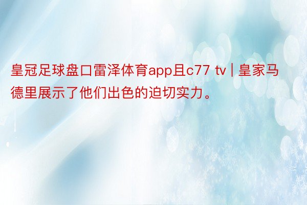 皇冠足球盘口雷泽体育app且c77 tv | 皇家马德里展示了他们出色的迫切实力。